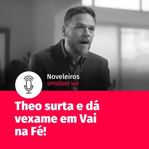 #149 - Theo surta, dá vexame e faz barraco em Vai na Fé!