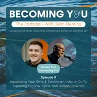 S2E5: Uncovering Your Gifts & Talents with Martin Duffy: Exploring Shadow, Spirit and Human Potential