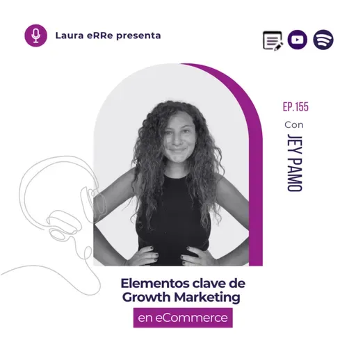 🎧E155. Elementos clave de Growth Marketing en eCommerce con Jey Pamo