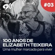 100 anos de Elizabeth Teixeira, uma mulher marcada para viver - Ep. 03: UMA TRAJETÓRIA DE LUTAS E TRAGÉDIAS FAMILIARES - AS DORES E ALEGRIAS DE SER UMA TEIXEIRA