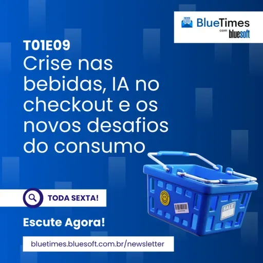 Bluetimes Talks #09 - Crise nas bebidas, IA no checkout e os novos desafios do consumo