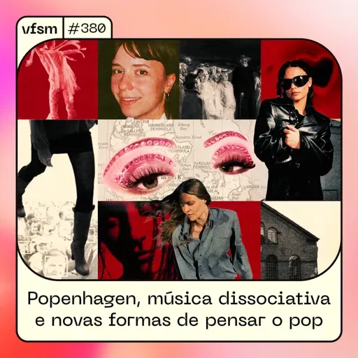 VFSM #380 - Popenhagen, música dissociativa e novas formas de pensar o pop