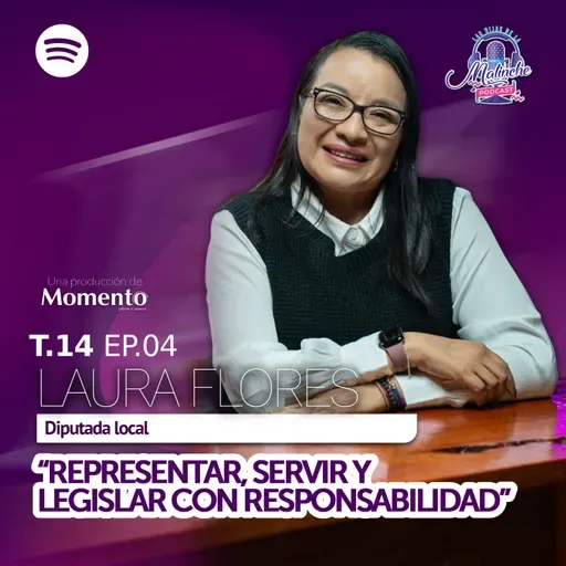 Laura Flores Lozano “Representar, Servir Y Legislar Con Responsabilidad” || EP04 T14