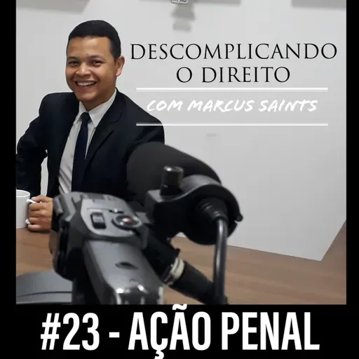 DESCOMPLICANDO O DIREITO #23 - AÇÃO PENAL 