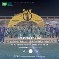 PFF DEBATE #169 - Semifinais definidas no Brasileirão A1, decisão na A2 e título nacional para o Piauí na A3