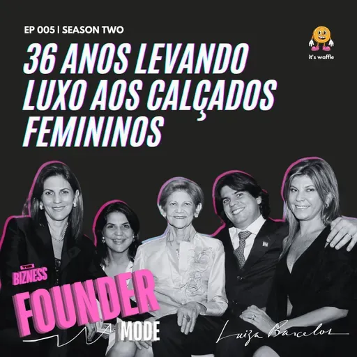 36 anos de legado no mercado de calçados femininos de luxo | A História da Luiza Barcelos | Founder Mode ft. Luiza Barcelos