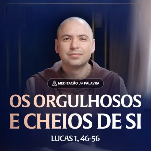 Os orgulhosos e cheios de si | (Lucas 1, 46-56) #2567 | Meditação da Palavra
