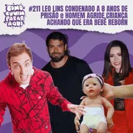#211 LEO LINS CONDENADO A 8 ANOS DE PRISÃO e HOMEM AGRIDE CRIANÇA ACHANDO QUE ERA BEBÊ REBORN
