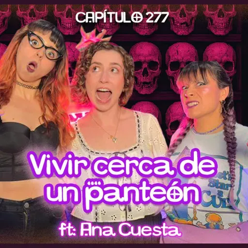 Cap. 277: Vivir cerca de un panteón ft. Ana Cuesta