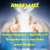 Angelluz –#718 – Transforme a sua Vida para Melhor