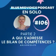BLUE MIDVOICE EPISODE 106 PARTIE 2 : A QUI S’ADRESSE LE BILAN DE COMPETENCES ?
