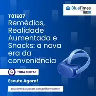 Bluetimes Talks #07 - Remédios, Realidade Aumentada e Snacks: a nova era da conveniência