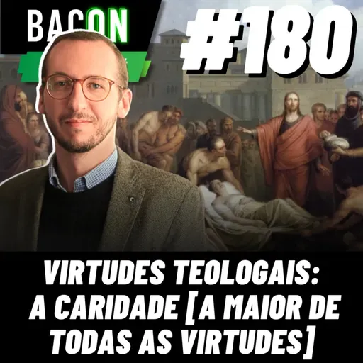 BACON 180 - AS VIRTUDES TEOLOGAIS: A CARIDADE [ A MAIOR DE TODAS AS VIRTUDES ] │ Professor Deividi Pansera