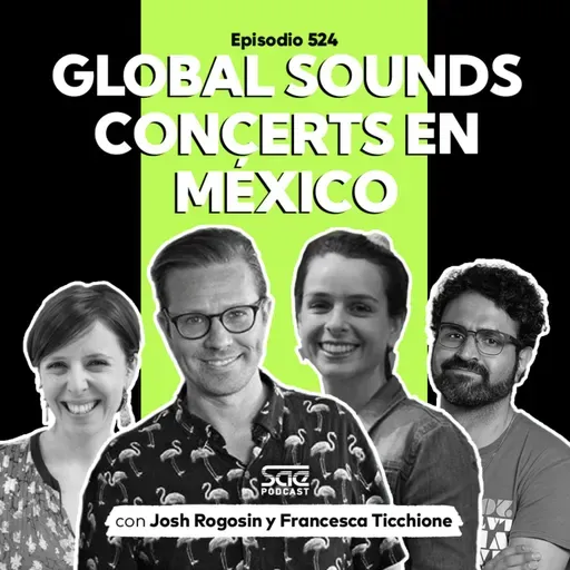 Episodio 524 - #PodcastSAE: Global Sound Concerts en México con Josh Rogosin y Francesca Ticchione