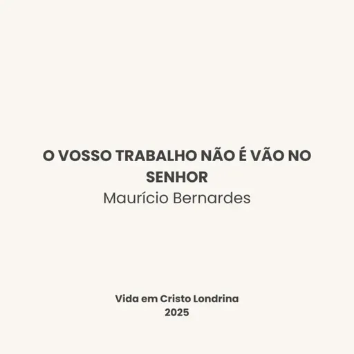 O vosso trabalho não é vão no Senhor - Maurício Bernardes