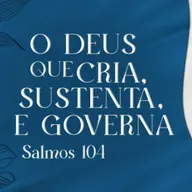 Bruno Lopes - O DEUS QUE CRIA, SUSTENTA E GOVERNA (Salmos 104)