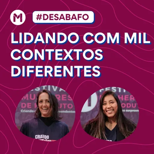 #127 Desabafo: Lidando com mil contextos diferentes
