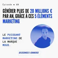 Épisode #19 : Générer plus de 20 millions € par an, grâce à ces 5 éléments marketing