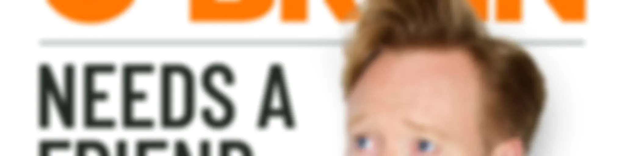 Conan O’Brien Needs A Friend
