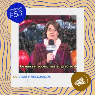 #53- Recomeços & 2022 