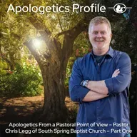 Episode 325: Apologetics From a Pastoral Point of View with Pastor Chris Legg - Part One