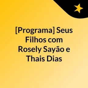 [Programa] Seus Filhos, com Rosely Sayão e Thais Dias