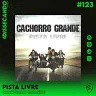 DISSECANDO #123 - ROCK DE PISTA - CACHORRO GRANDE E SUA PISTA LIVRE
