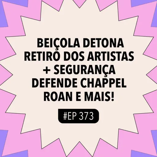 #373 Beiçola detona Retiro dos Artistas + Segurança defende Chappel Roan e mais!
