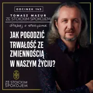 #145   Jak pogodzić trwałość ze zmiennością w naszym życiu?