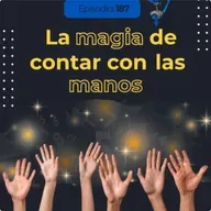 EP 187 | La magia de contar con las manos