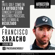 #191 Francisco Saracho - En el golf, como en la autogestión conocer y seguir nuestros procesos, nos llevará al resultado.