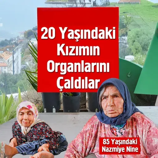20 Yaşındaki Kızımın Organlarını Çaldılar - 85 Yaşındaki Nazmiye Teyze