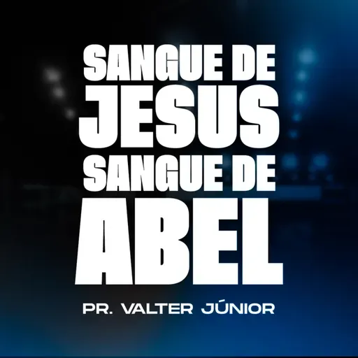 Sangue de Jesus | Sangue de Abel - Pr. Valter Junior
