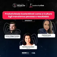 Ep.5 - Leadership Club - Produtividade Sustentável: como a Cultura Ágil transforma pessoas e resultados