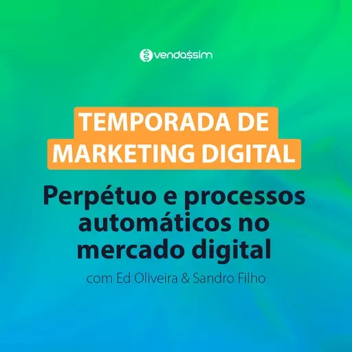 Perpétuo e processos automáticos no mercado digital | Temporada de Marketing | Vendassim