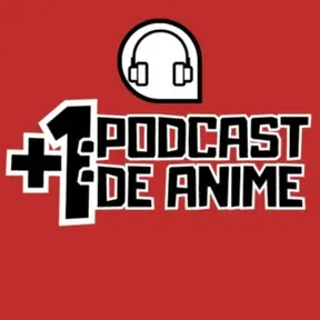 +1: Podcast de Anime