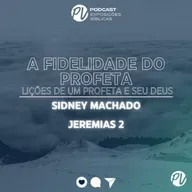 A Fidelidade do Profeta  {lições de um profeta e seu Deus}(Jeremias 2)- Sidney Machado