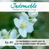 Ep.87 - La verdadera razón por la que no podés bajar de peso.