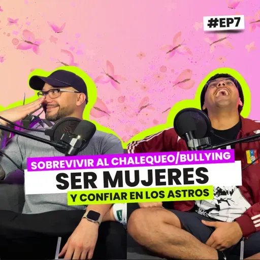 Ser mujer, sobrevivir al chalequeo y confiar en los astros | EP7