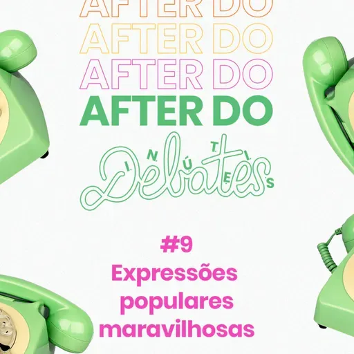 #9 - Expressões populares maravilhosas - After do Debates