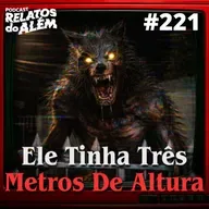 Relatos dos Ouvintes #221 - Ele Tinha Três Metros De Altura
