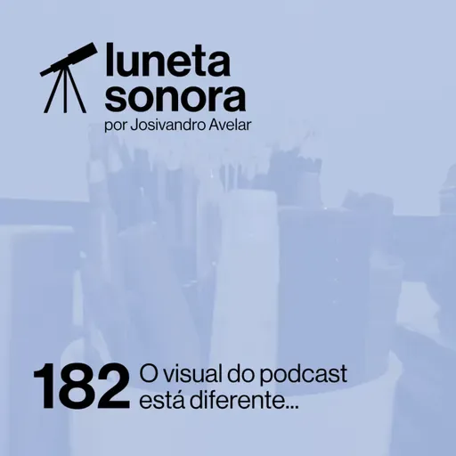 Luneta Sonora 182: O visual do podcast está diferente...