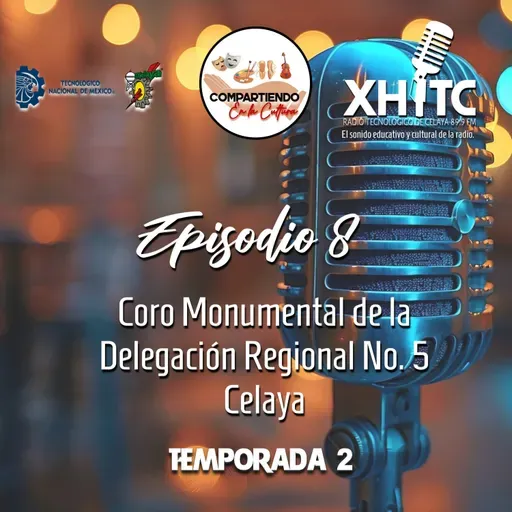 Episodio 8 T2 Compartiendo en la cultura - Coro Monumental de la Delegación Regional No. 5 Celaya