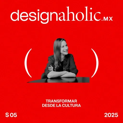 Transformar desde la Cultura — designaholic 208 — Andrea Ruy