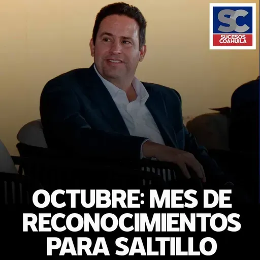 Octubre ha sido un gran mes de reconocimientos para Saltillo: Javier Díaz