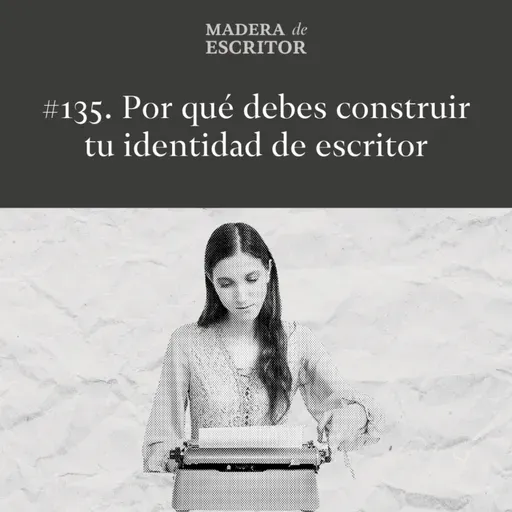 #135. Por qué debes construir tu identidad de escritor
