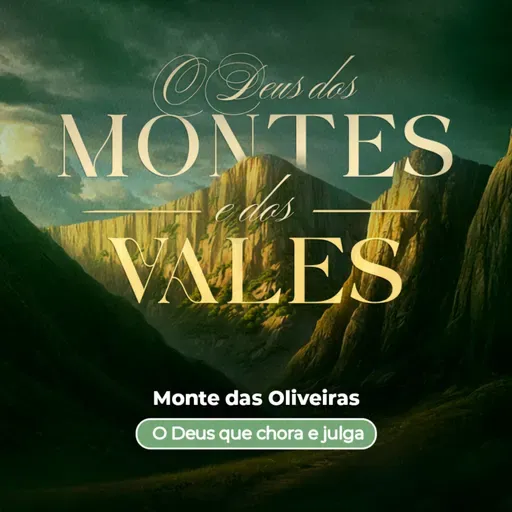 Episódio 311 | O Deus dos Montes E Dos Vales: Monte das Oliveiras - "O Deus que Chora e Julga" - Pr. Francisco Chaves