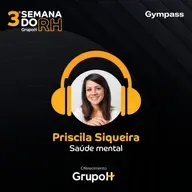 Semana do RH 3ª edição: Saúde Mental, com Priscila Siqueira, VP & Head of Brazil, Corporate Business do Gympass