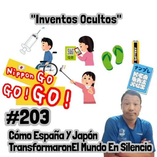 #203 | Inventos Ocultos: Cómo España Y Japón Transformaron El Mundo En Silencio
