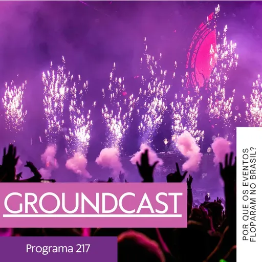 Groundcast  #217: Por que os eventos floparam no Brasil?